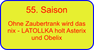 55. Saison  Ohne Zaubertrank wird das nix - LATOLLKA holt Asterix und Obelix
